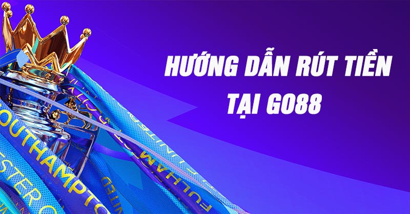 Hướng dẫn rút tiền Go88